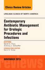 Contemporary Antibiotic Management for Urologic Procedures and Infections, An Issue of Urologic Clinics