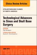 Technological Advances in Sinus and Skull Base Surgery, An Issue of Otolaryngologic Clinics of North America