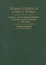 Women's Voices in A Man's World: Women and the Pastoral Tradition in Northern Somali Orature, c. 1899-1980