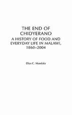 The End of Chidyerano: A History of Food and Everyday Life in Malawi, 1860-2004