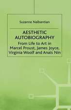 Aesthetic Autobiography: From Life to Art in Marcel Proust, James Joyce, Virginia Woolf and Anais Nin