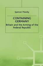 Containing Germany: Britain and the Arming of the Federal Republic