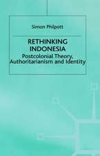 Rethinking Indonesia: Postcolonial Theory, Authoritarianism and Identity