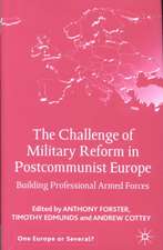 The Challenge of Military Reform in Postcommunist Europe: Building Professional Armed Forces