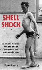 Shell Shock: Traumatic Neurosis and the British Soldiers of the First World War