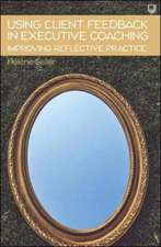 Using Client Feedback in Executive Coaching Improving Reflective Practice