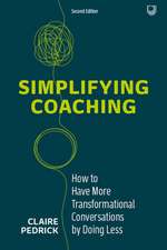 Simplifying Coaching: How to Have More Transformational Conversations by Doing Less, 2nd Edition