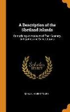 A Description of the Shetland Islands: Comprising an Account of Their Scenery, Antiquities and Superstitions