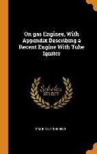 On gas Engines, With Appendix Describing a Recent Engine With Tube Igniter