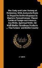 The Early and Later History of Petroleum, With Authentic Facts in Regard to its Development in Western Pennsylvanian. The oil Fields of Europe and Ame