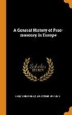 A General History of Free-masonry in Europe