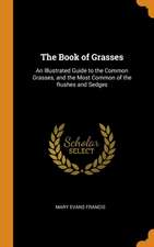 The Book of Grasses: An Illustrated Guide to the Common Grasses, and the Most Common of the Rushes and Sedges