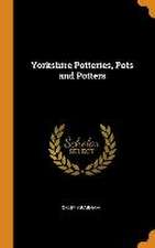 Yorkshire Potteries, Pots and Potters