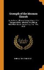 Strength of the Mormon Church: An Address Delivered by Invitation at the Banquet of the Knife and Fork Club at Hotel Muhlebach, Kansas City, Dec. 16t