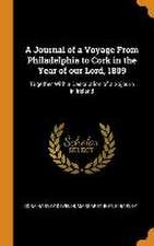 A Journal of a Voyage From Philadelphia to Cork in the Year of our Lord, 1809: Together With a Description of a Sojourn in Ireland