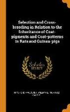 Selection and Cross-breeding in Relation to the Inheritance of Coat-pigments and Coat-patterns in Rats and Guinea-pigs