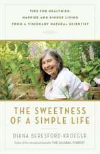 The Sweetness of a Simple Life: Tips for Healthier, Happier and Kinder Living from a Visionary Natural Scientist