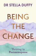 Being the Change: Thriving in postmenopause - 'Meticulously researched and will give all women much needed hope' (Christie Watson)