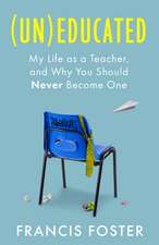 (Un)educated: My Life as a Teacher, and Why You Should Never Become One