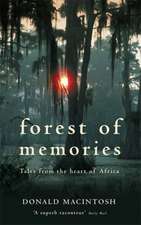 Forest of Memories: Tales from the Heart of Africa. Donald Macintosh