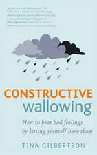 Constructive Wallowing: How to Beat Bad Feelings by Letting Yourself Have Them
