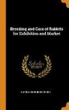 Breeding and Care of Rabbits for Exhibition and Market