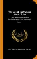 The Life of Our Saviour Jesus Christ: Three Hundred and Sixty-Five Compositions from the Four Gospels; Volume 4