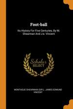 Foot-Ball: Its History for Five Centuries, by M. Shearman and J.E. Vincent