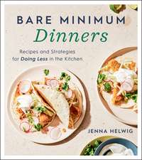 Bare Minimum Dinners: Recipes and Strategies for Doing Less in the Kitchen