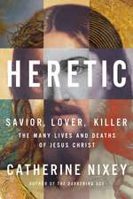 Heretic: Savior, Lover, Killer—The Many Lives and Deaths of Jesus Christ