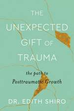 The Unexpected Gift of Trauma: The Path to Posttraumatic Growth