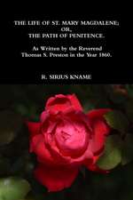 The Life of St. Mary Magdalene; OR, The Path of Penitence. As Written by the Reverend Thomas S. Preston in the Year 1860