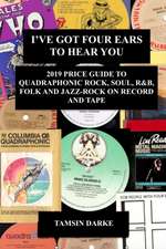 I've Got Four Ears To Hear You - 2019 Price Guide to Quadraphonic Rock, Pop, Soul, R&B, Folk and Jazz-Rock on Record and Tape