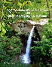 300 Tristate Waterfall Hikes of Ohio, Kentucky & Indiana