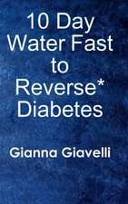 10 Day Water Fast to Reverse* Diabetes