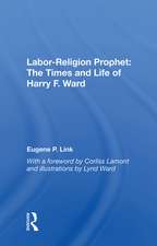 Labor-religion Prophet: The Times And Life Of Harry F. Ward