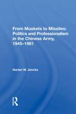 From Muskets To Missiles: Politics And Professionalism In The Chinese Army, 1945-1981