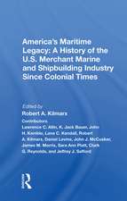 America's Maritime Legacy: A History Of The U.s. Merchant Marine And Shipbuilding Industry Since Colonial Times