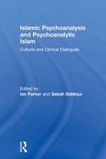 Islamic Psychoanalysis and Psychoanalytic Islam: Cultural and Clinical Dialogues