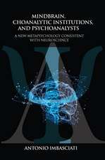 Mindbrain, Psychoanalytic Institutions, and Psychoanalysts: A New Metapsychology Consistent with Neuroscience