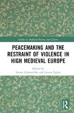 Peacemaking and the Restraint of Violence in High Medieval Europe