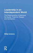 Leadership In An Interdependent World: The Statesmanship Of Adenauer, Degaulle, Thatcher, Reagan And Gorbachev