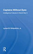 Captains Without Eyes: Intelligence Failures In World War Ii