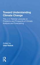 Toward Understanding Climate Change: The J. O. Fletcher Lectures On Problems And Prospects Of Climate Analysis And Forecasting