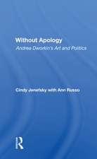 Without Apology: Andrea Dworkin's Art And Politics