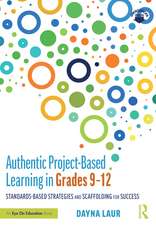 Authentic Project-Based Learning in Grades 9–12: Standards-Based Strategies and Scaffolding for Success