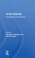 To Die Gallantly: The Battle Of The Atlantic