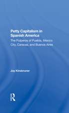 Petty Capitalism In Spanish America: The Pulperos Of Puebla, Mexico City, Caracas, And Buenos Aires