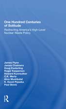 One Hundred Centuries Of Solitude: Redirecting America's Highlevel Nuclear Waste Policies