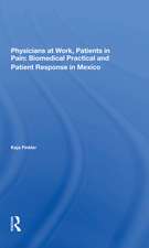 Physicians At Work, Patients In Pain: Biomedical Practice And Patient Response In Mexico